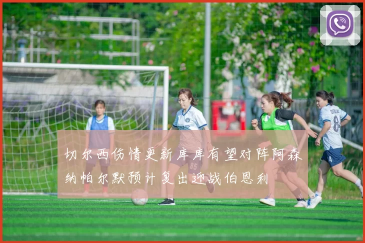 切尔西伤情更新库库有望对阵阿森纳帕尔默预计复出迎战伯恩利